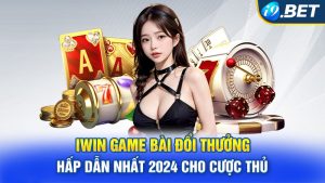Iwin Game Bài Đổi Thưởng Hấp Dẫn Nhất 2024 Cho Cược Thủ