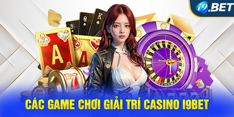 Các game chơi giải trí Casino i9BET cung cấp